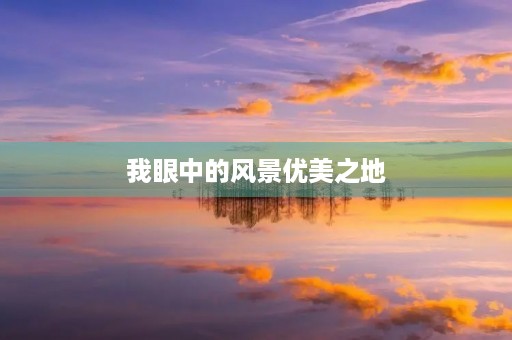 我眼中的风景优美之地 我眼中的风景优美之地