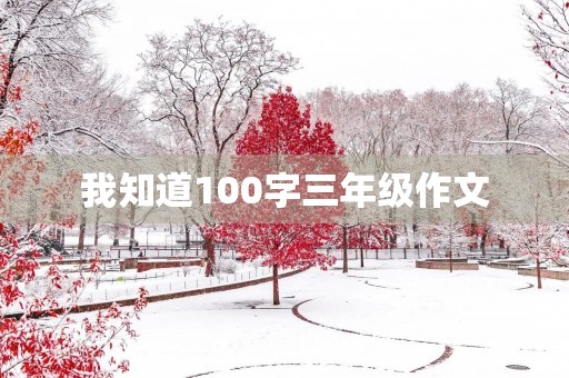 我知道100字三年级作文 我知道100字三年级作文