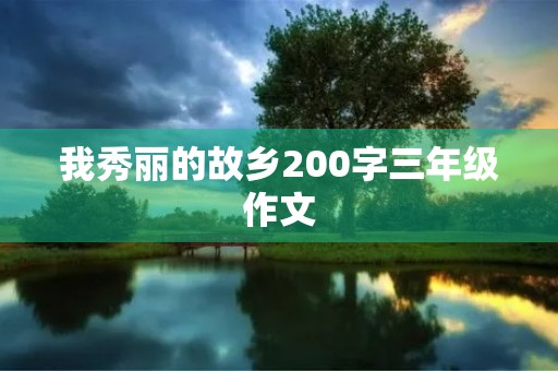 我秀丽的故乡200字三年级作文