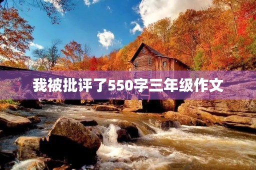 我被批评了550字三年级作文 我被批评了550字三年级作文