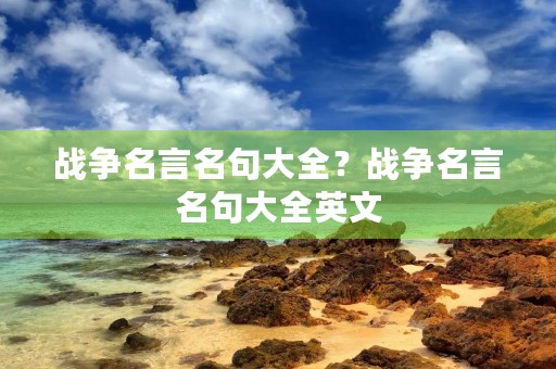 战争名言名句大全？战争名言名句大全英文