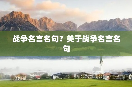战争名言名句?关于战争名言名句 战争名言名句?关于战争名言名句