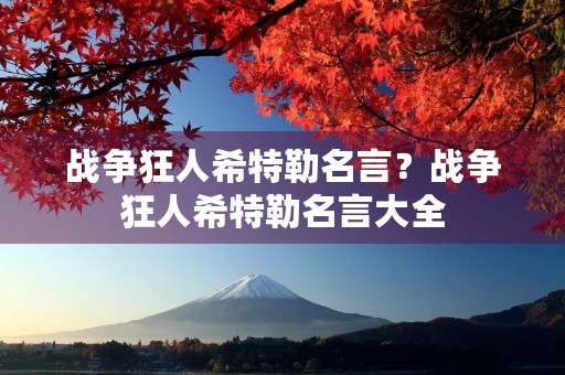 战争狂人希特勒名言?战争狂人希特勒名言大全 战争狂人希特勒名言?战争狂人希特勒名言大全