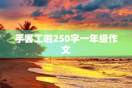 手**啦250字一年级作文