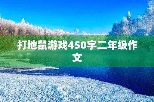 打地鼠游戏450字二年级作文 打地鼠游戏450字二年级作文