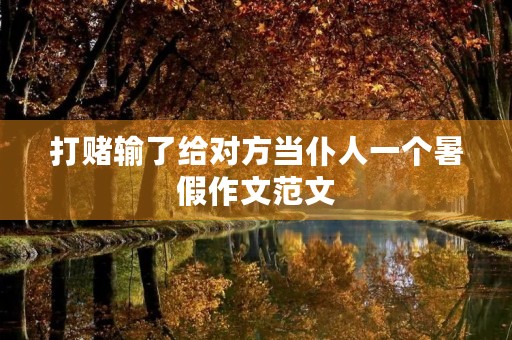 打赌输了给对方当仆人一个暑假作文范文