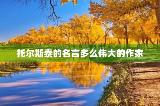 托尔斯泰的名言多么伟大的作家，托尔斯泰的名言多么伟大的作家都有谁