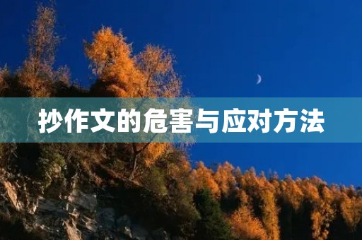 抄作文的危害与应对方法 抄作文的危害与应对方法