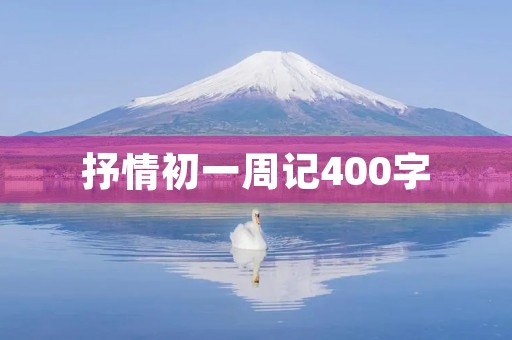 抒情初一周记400字 抒情初一周记400字