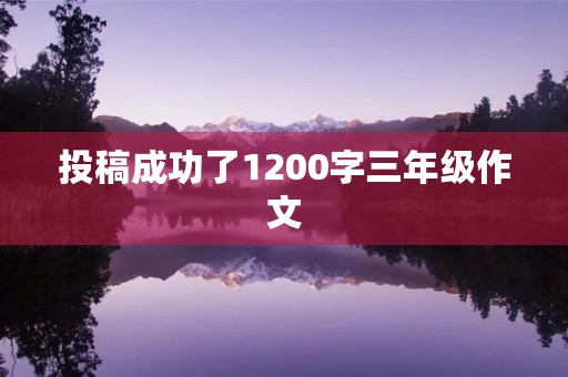 投稿成功了1200字三年级作文