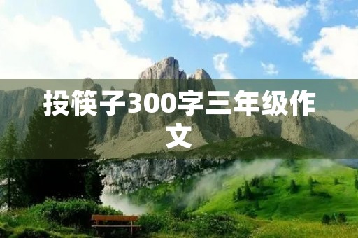 投筷子300字三年级作文 投筷子300字三年级作文