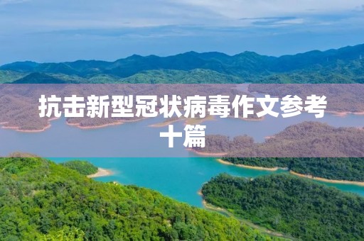 抗击新型冠状病毒作文参考十篇