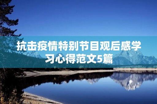 抗击疫情特别节目观后感学习心得范文5篇