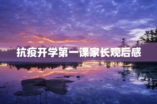 抗疫开学第一课家长观后感