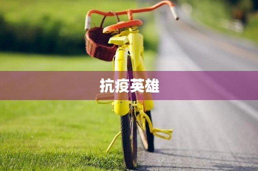抗疫英雄,我们在行动 抗疫英雄,我们在行动