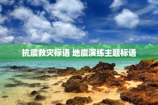 抗震救灾标语 地震演练主题标语