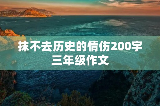 抹不去历史的情伤200字三年级作文