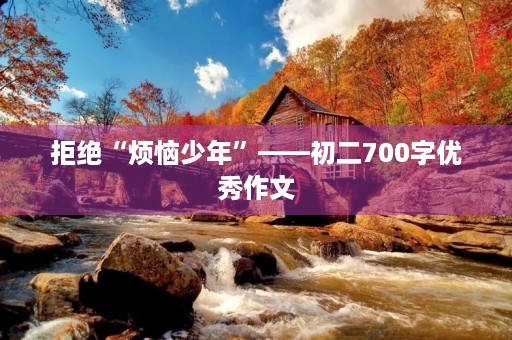 拒绝“烦恼少年”——初二700字优秀作文