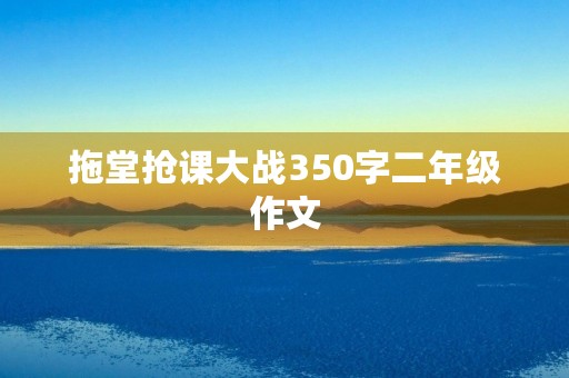 拖堂抢课大战350字二年级作文