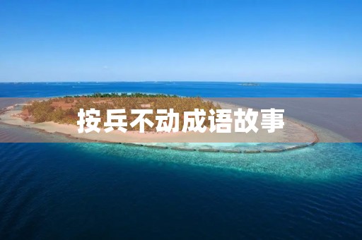 按兵不动成语故事 按兵不动成语故事
