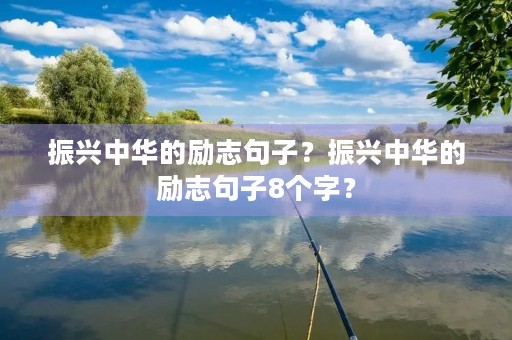 振兴中华的励志句子？振兴中华的励志句子8个字？