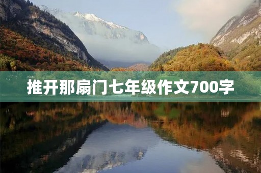 推开那扇门七年级作文700字 推开那扇门七年级作文700字