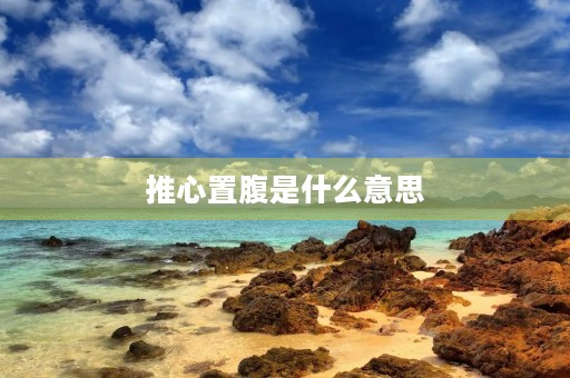 推心置腹是什么意思 推心置腹是什么意思