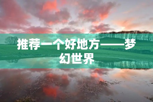 推荐一个好地方——梦幻世界