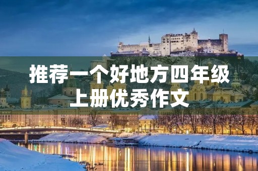 推荐一个好地方四年级上册优秀作文 推荐一个好地方四年级上册优秀作文