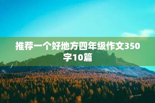 推荐一个好地方四年级作文350字10篇