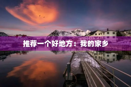 推荐一个好地方:我的家乡 推荐一个好地方:我的家乡