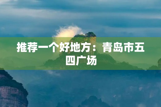 推荐一个好地方:青岛市五四广场 推荐一个好地方:青岛市五四广场