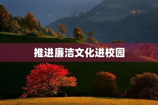 推进廉洁文化进校园，树立高尚道德风范