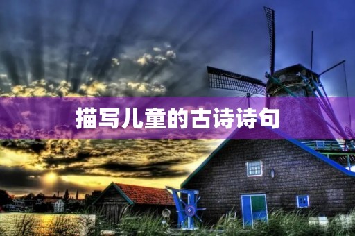 描写儿童的古诗诗句 描写儿童的古诗诗句