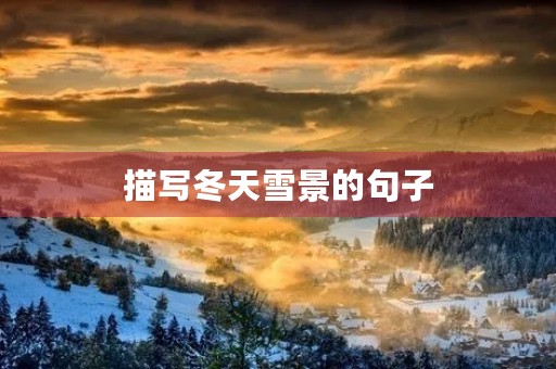 描写冬天雪景的句子,描写冬天雪景的句子 短句 描写冬天雪景的句子,描写冬天雪景的句子 短句