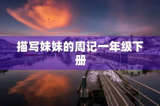 描写妹妹的周记一年级下册