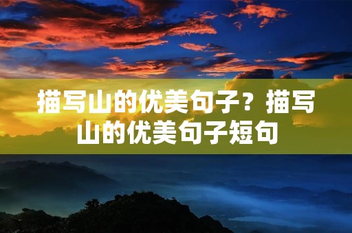 描写山的优美句子?描写山的优美句子短句 描写山的优美句子?描写山的优美句子短句