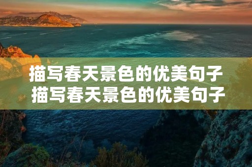 描写春天景色的优美句子 描写春天景色的优美句子短句