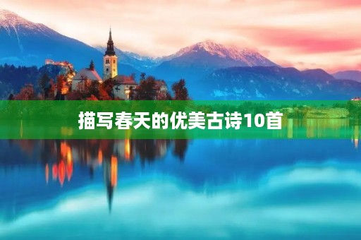 描写春天的优美古诗10首 描写春天的优美古诗10首
