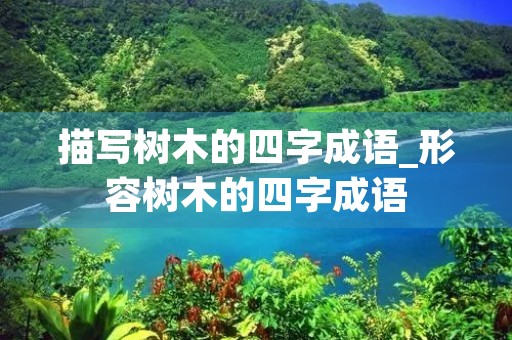 描写树木的四字成语_形容树木的四字成语