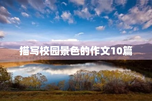 描写校园景色的作文10篇 描写校园景色的作文10篇