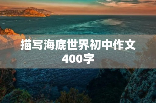 描写海底世界初中作文400字 描写海底世界初中作文400字
