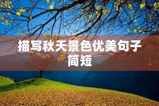 描写秋天景色优美句子简短(描写秋天景色优美句子简短,10个字)