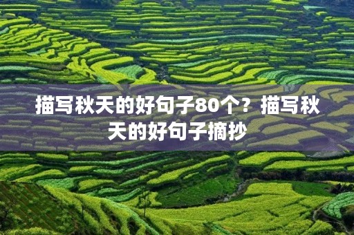 描写秋天的好句子80个?描写秋天的好句子摘抄 描写秋天的好句子80个?描写秋天的好句子摘抄
