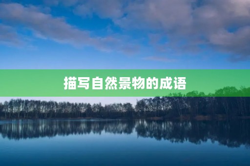 描写自然景物的成语 描写自然景物的成语