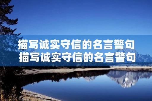 描写诚实守信的名言警句 描写诚实守信的名言警句简短