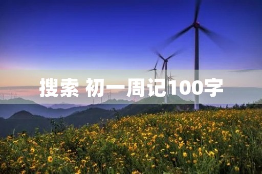 搜索 初一周记100字 搜索 初一周记100字