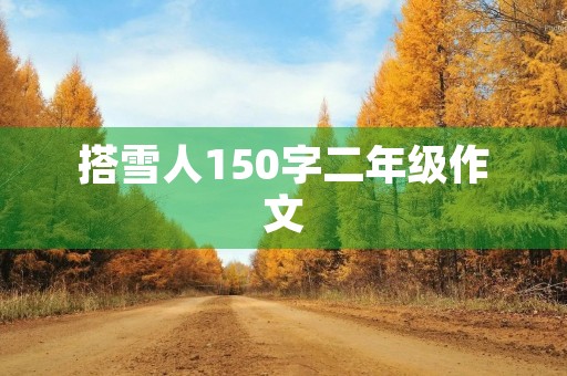 搭雪人150字二年级作文