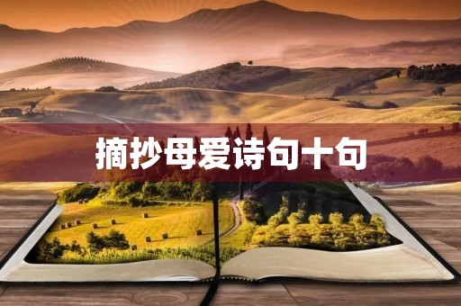 摘抄母爱诗句十句(摘抄母爱诗句十句简短) 摘抄母爱诗句十句(摘抄母爱诗句十句简短)