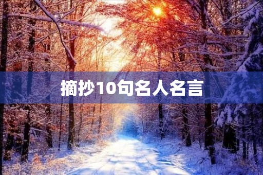 摘抄10句名人名言(摘抄10句名人名言普通的) 摘抄10句名人名言(摘抄10句名人名言普通的)